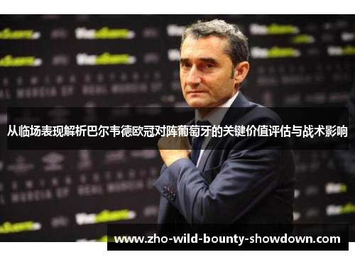 从临场表现解析巴尔韦德欧冠对阵葡萄牙的关键价值评估与战术影响