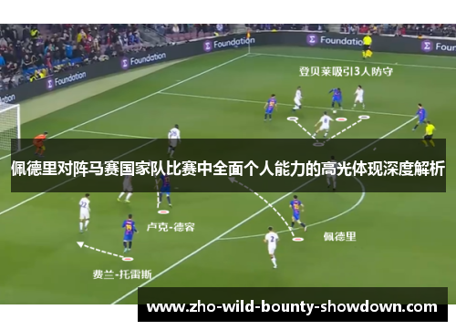 佩德里对阵马赛国家队比赛中全面个人能力的高光体现深度解析