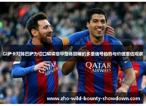 以萨卡对阵巴萨为切口解读意甲整体回暖的多重信号趋势与价值重估观察 以萨卡对阵巴萨为切口解读意甲整体回暖的多重信号趋势与价值重估观察