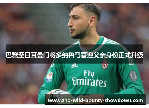 巴黎圣日耳曼门将多纳鲁马喜迎父亲身份正式升级