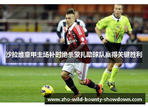 沙拉维意甲主场补时绝杀蒙扎助球队赢得关键胜利