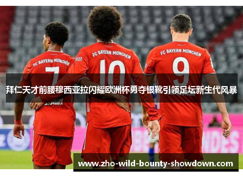 拜仁天才前腰穆西亚拉闪耀欧洲杯勇夺银靴引领足坛新生代风暴