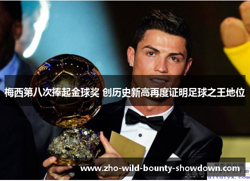 梅西第八次捧起金球奖 创历史新高再度证明足球之王地位