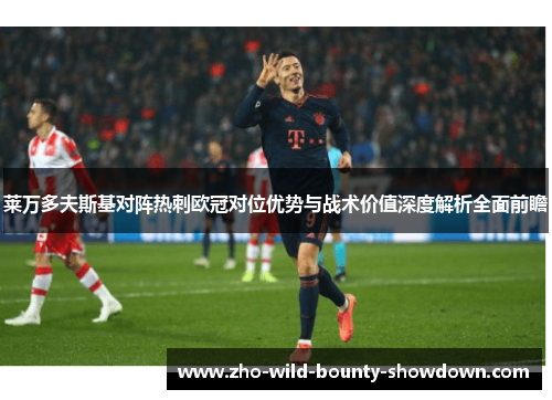 莱万多夫斯基对阵热刺欧冠对位优势与战术价值深度解析全面前瞻