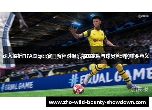 深入解析FIFA国际比赛日赛程对俱乐部国家队与球员管理的重要意义