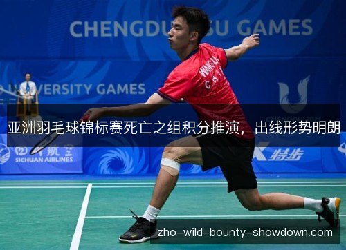 亚洲羽毛球锦标赛死亡之组积分推演，出线形势明朗