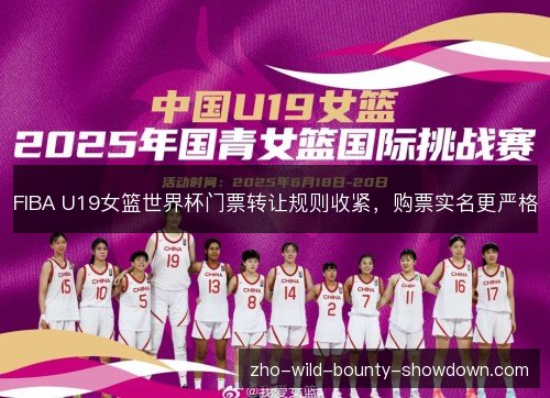 FIBA U19女篮世界杯门票转让规则收紧，购票实名更严格
